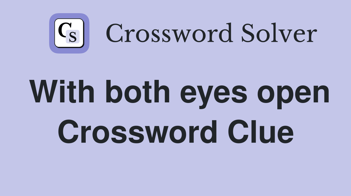 With both eyes open Crossword Clue