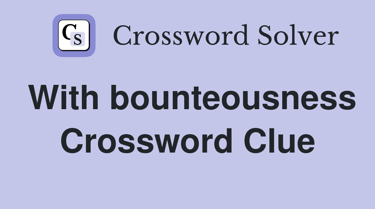 With bounteousness Crossword Clue