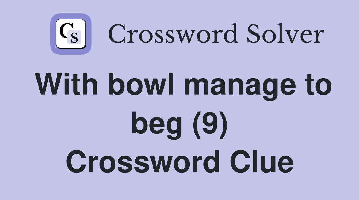 With bowl manage to beg (9) Crossword Clue