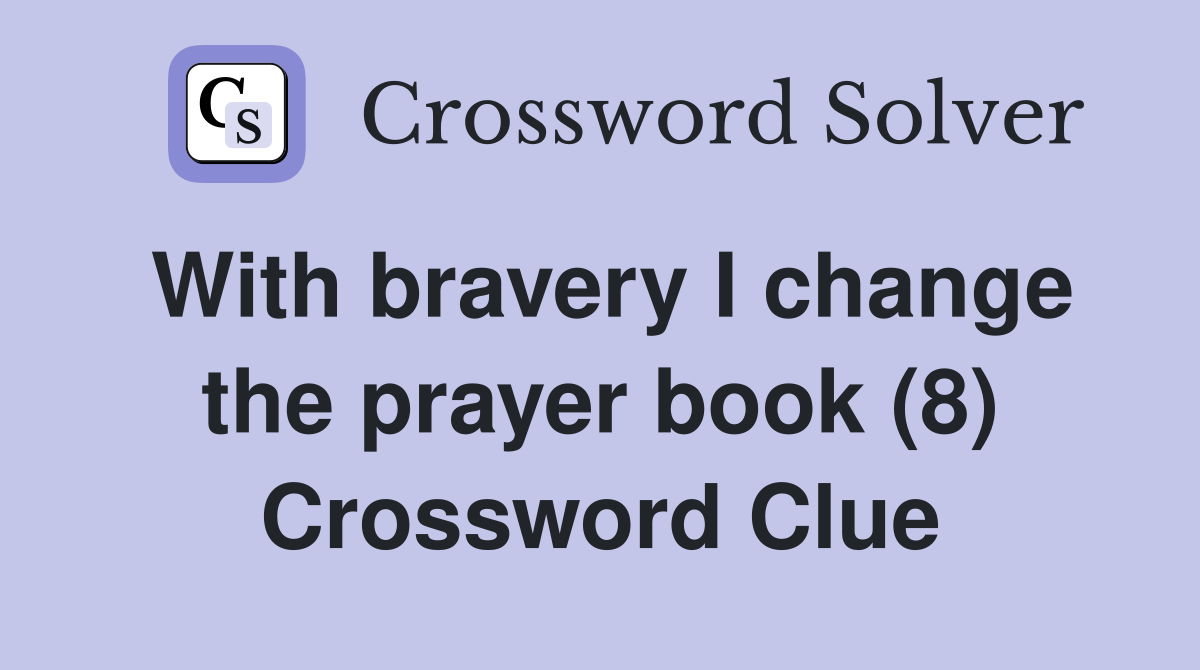 With bravery I change the prayer book (8) Crossword Clue