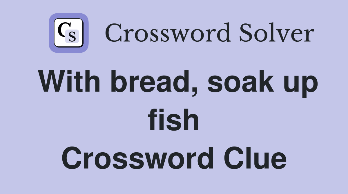 With bread, soak up fish Crossword Clue