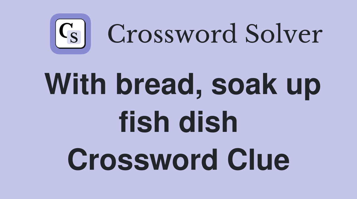 With bread, soak up fish dish Crossword Clue