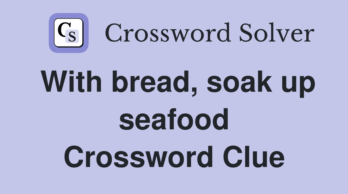 With bread, soak up seafood Crossword Clue