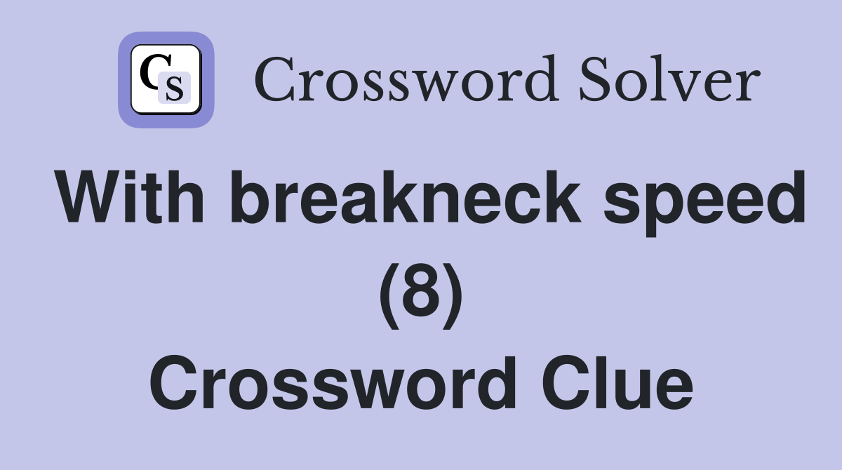 With breakneck speed (8) Crossword Clue