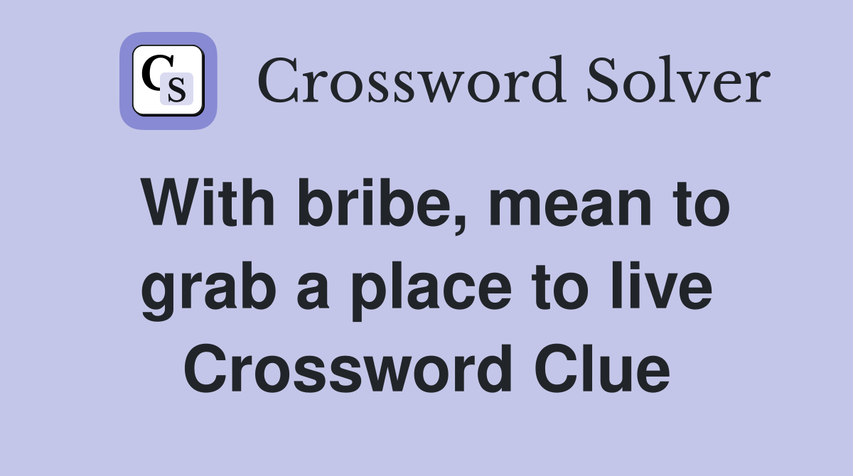 With bribe, mean to grab a place to live Crossword Clue