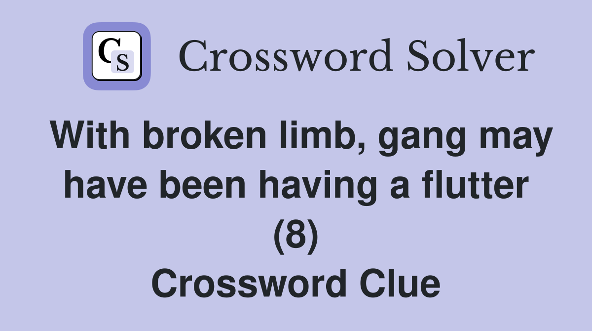 With broken limb, gang may have been having a flutter (8) Crossword Clue