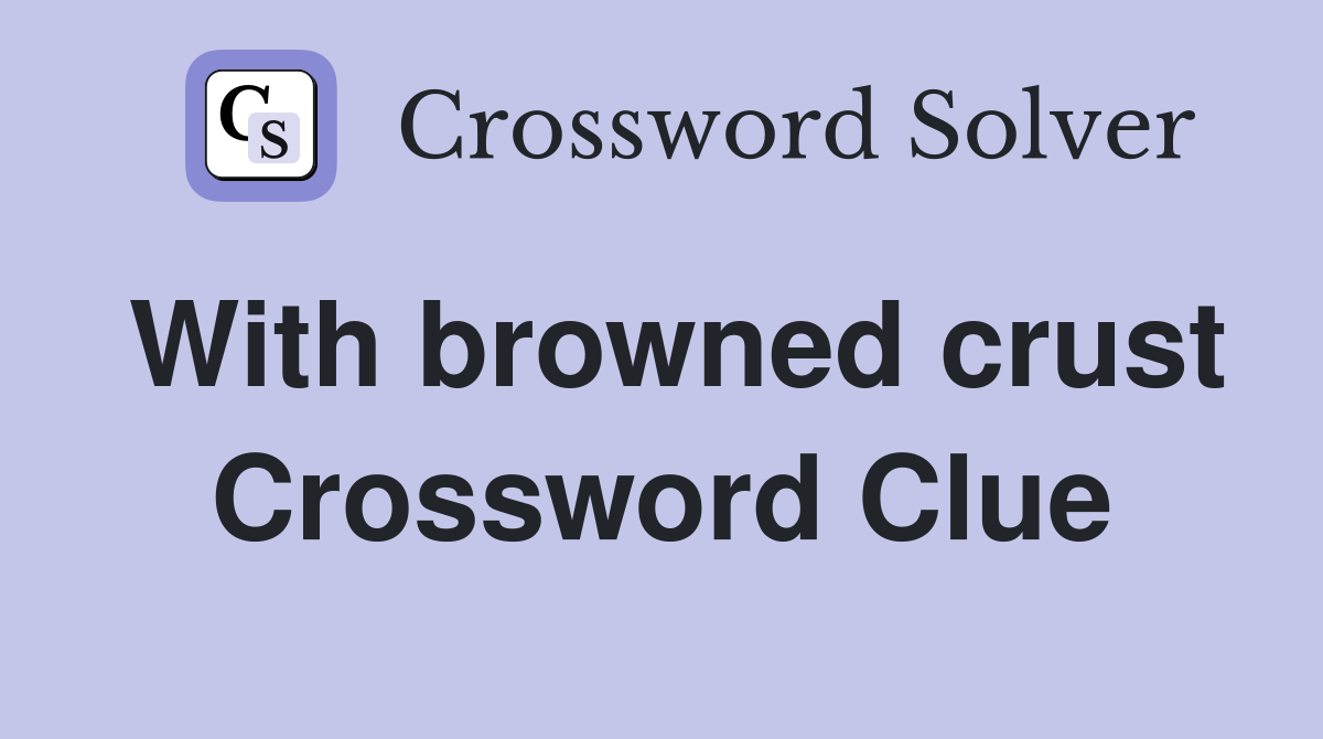 With browned crust Crossword Clue