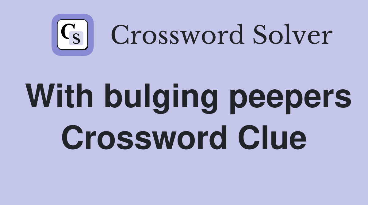 With bulging peepers Crossword Clue