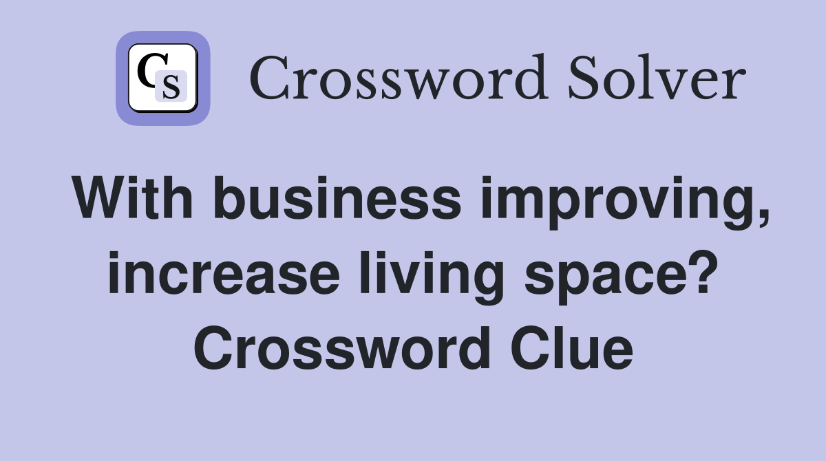 With business improving, increase living space? Crossword Clue