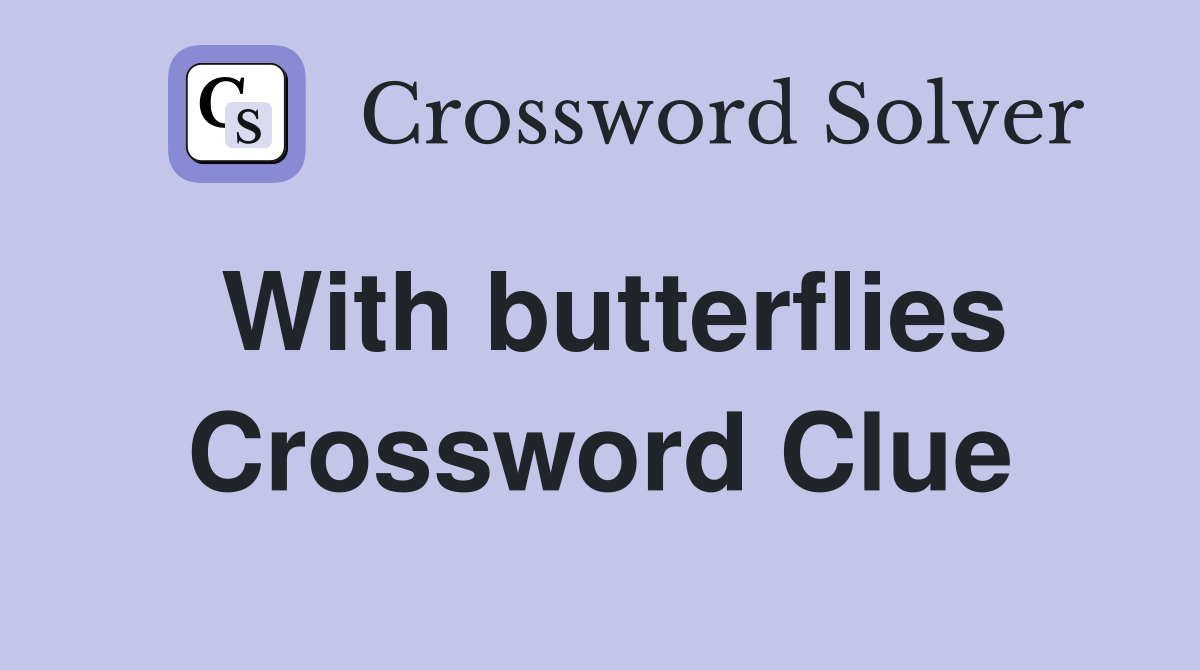 With butterflies Crossword Clue