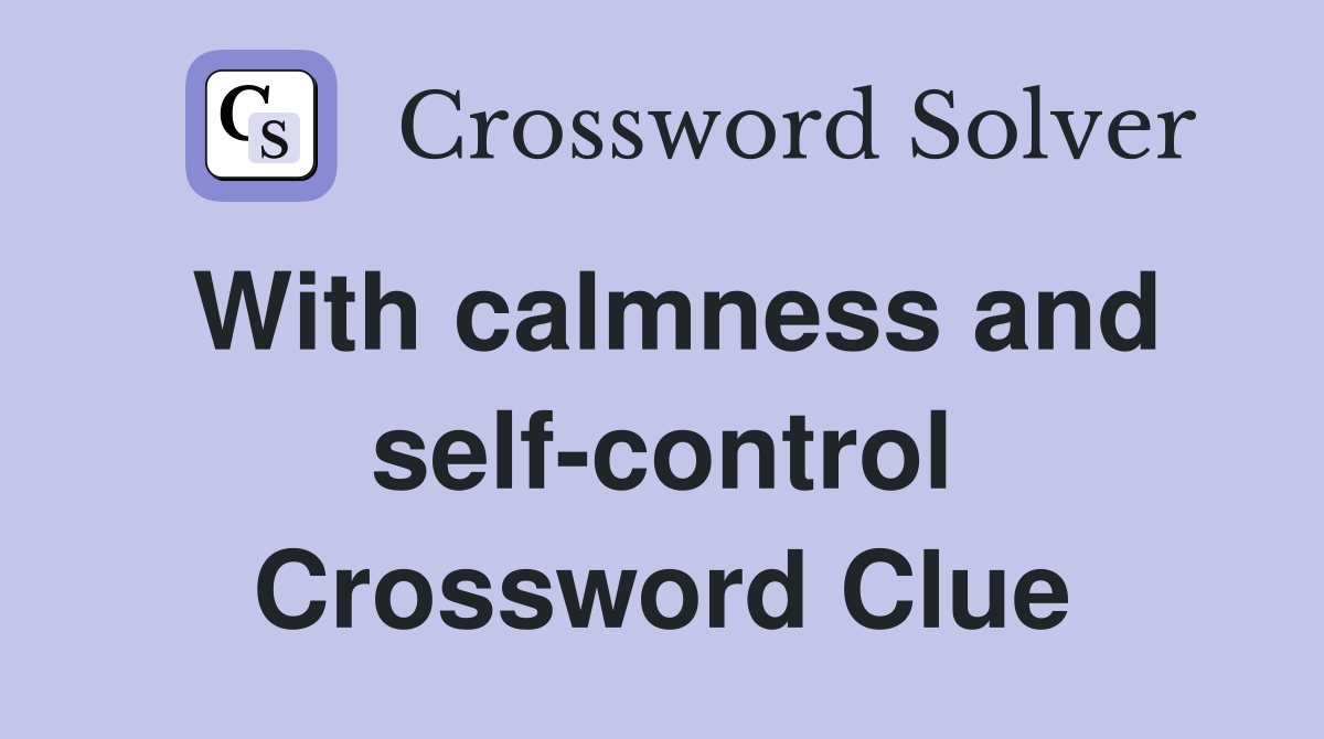 With calmness and self-control Crossword Clue