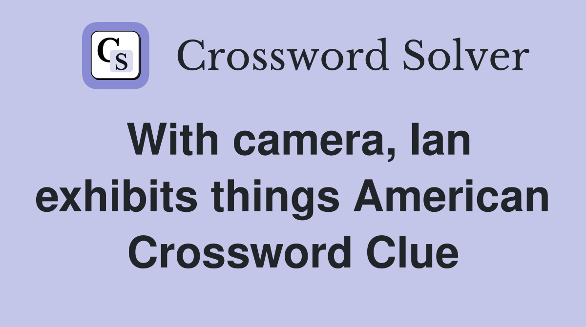 With camera, Ian exhibits things American Crossword Clue