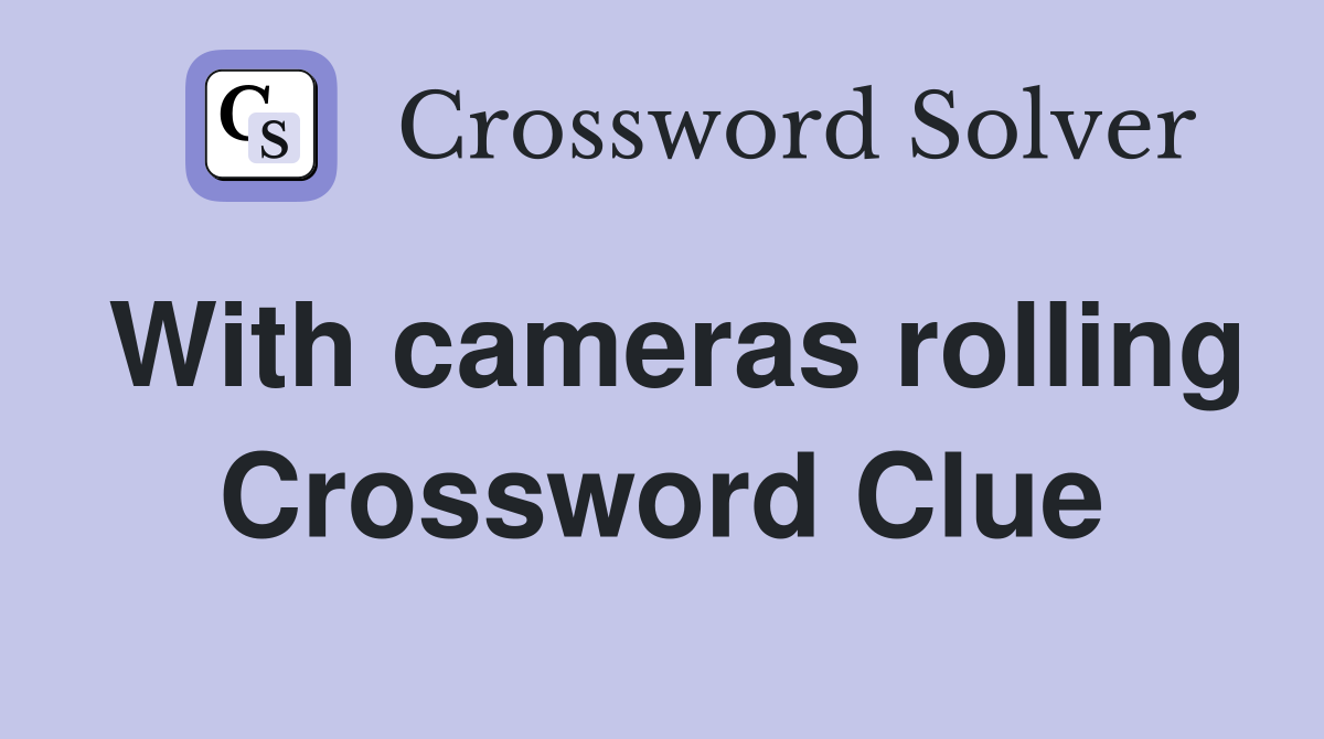 With cameras rolling Crossword Clue