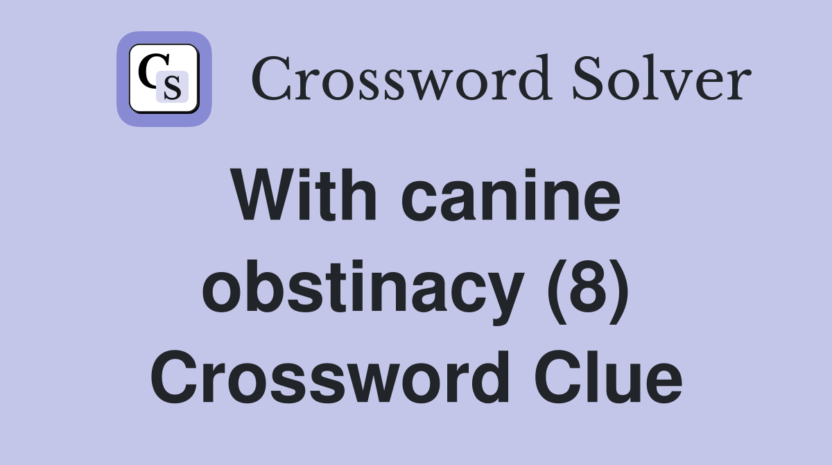 With canine obstinacy (8) Crossword Clue