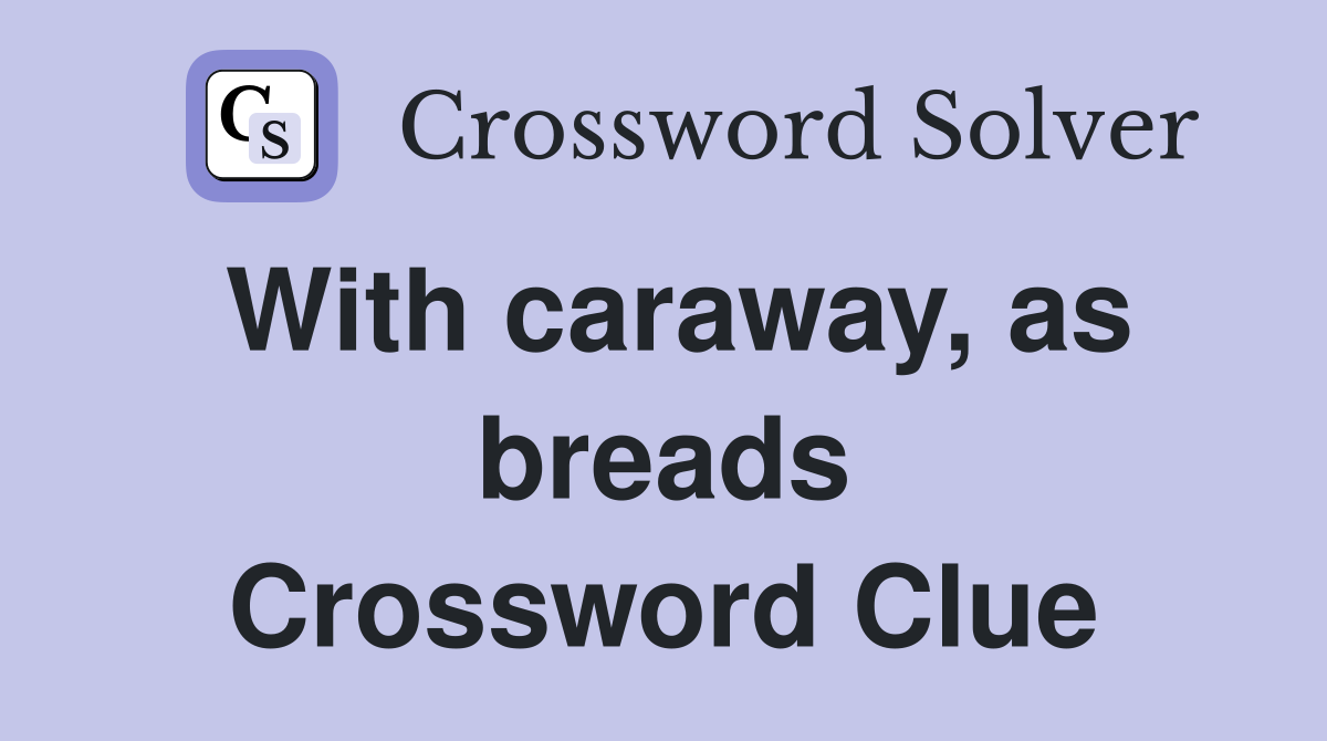 With caraway, as breads Crossword Clue