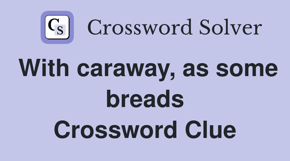 With caraway, as some breads Crossword Clue