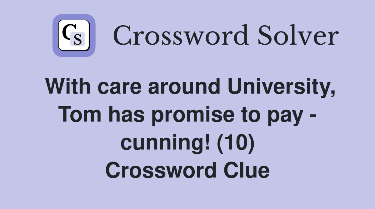 With care around University, Tom has promise to pay - cunning! (10) Crossword Clue