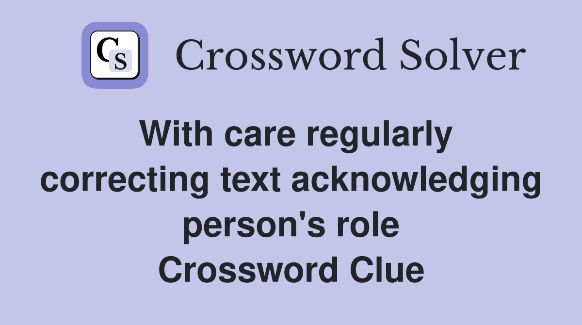 With care regularly correcting text acknowledging person's role Crossword Clue