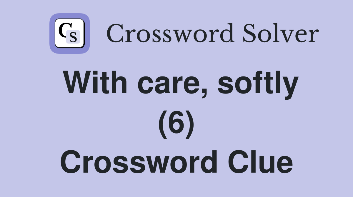 With care, softly (6) Crossword Clue
