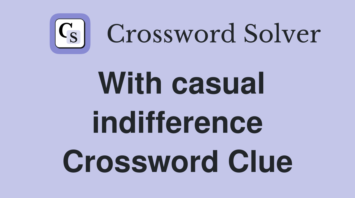 With casual indifference Crossword Clue
