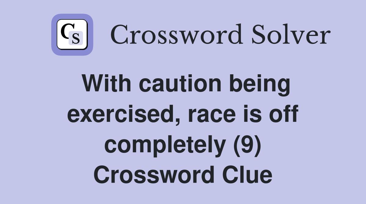 With caution being exercised, race is off completely (9) Crossword Clue