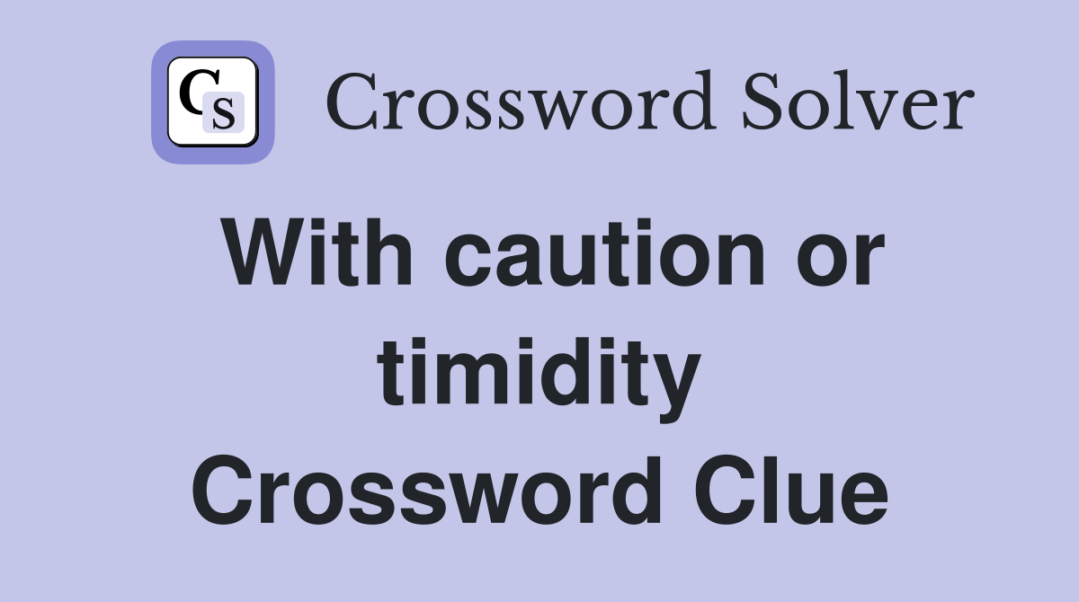 With caution or timidity Crossword Clue