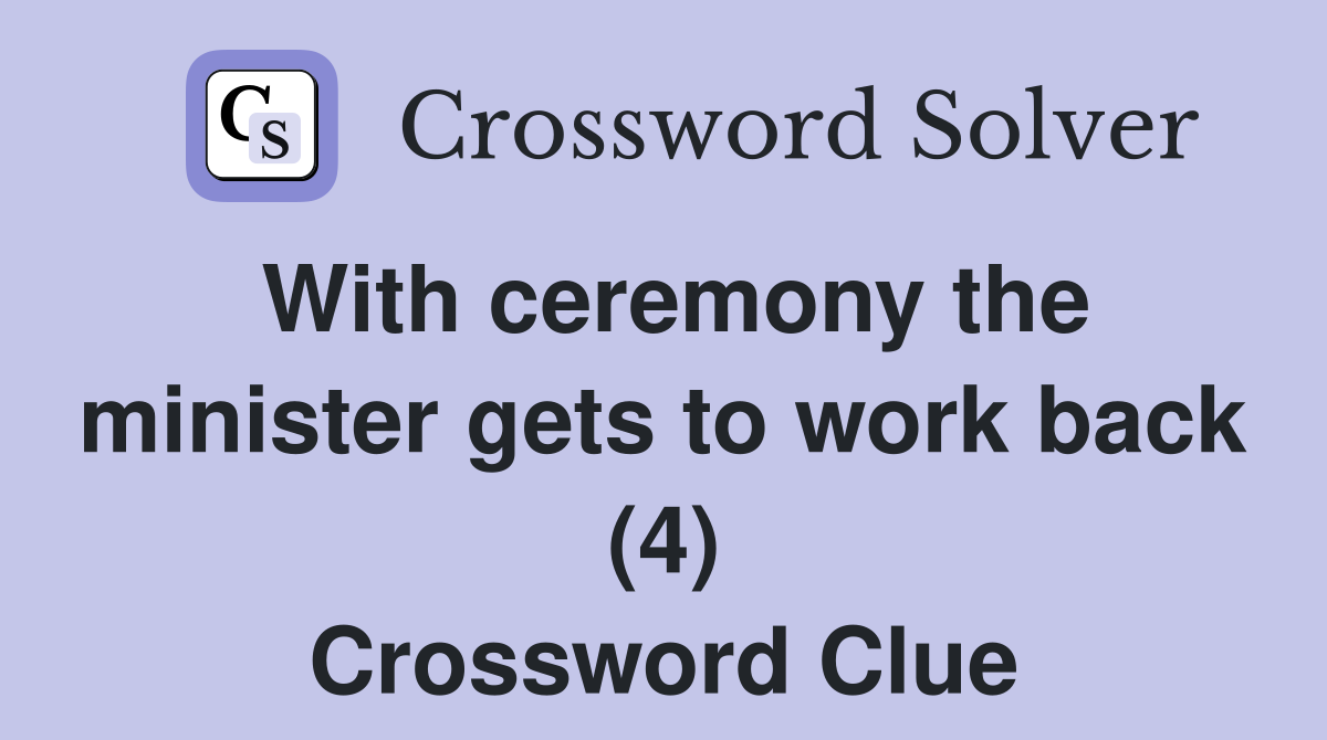 With ceremony the minister gets to work back (4) Crossword Clue