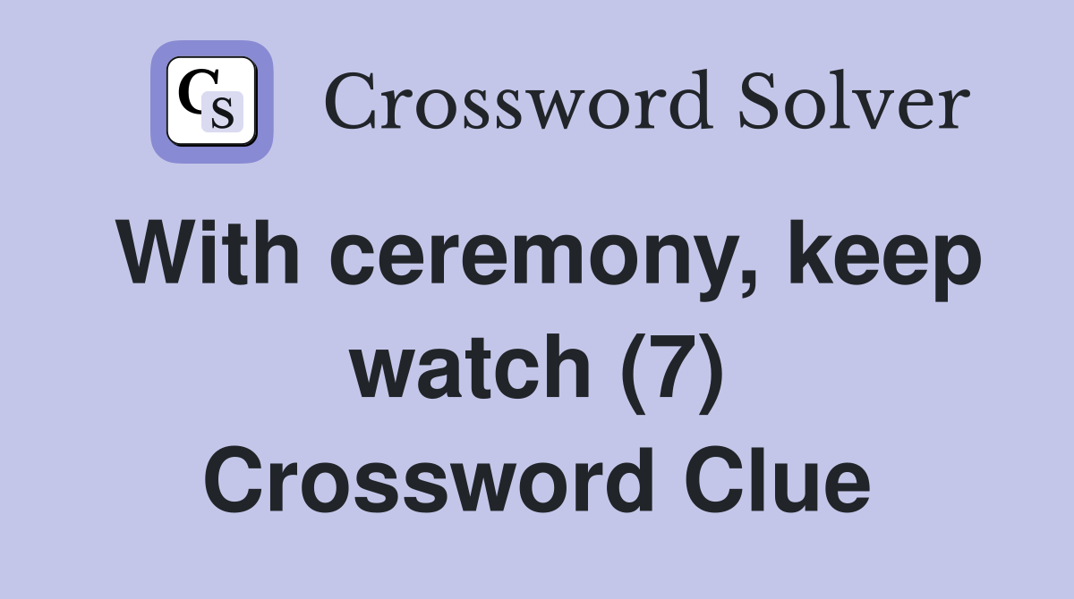 With ceremony, keep watch (7) Crossword Clue