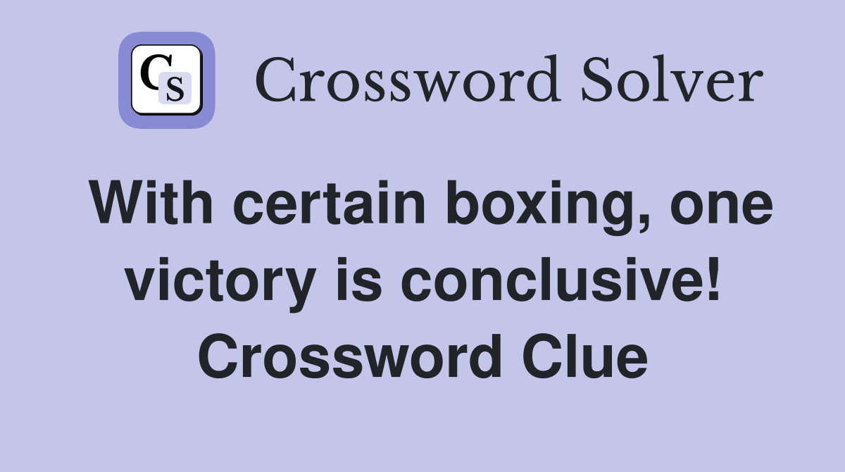 With certain boxing, one victory is conclusive! Crossword Clue