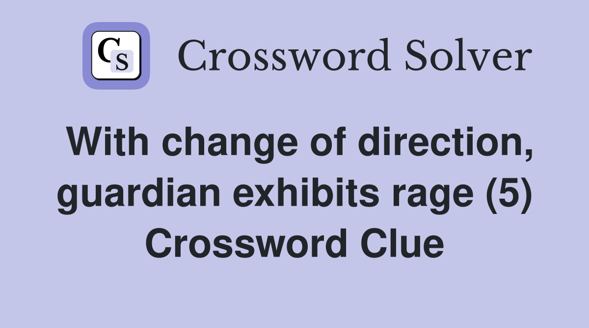 With change of direction, guardian exhibits rage (5) Crossword Clue
