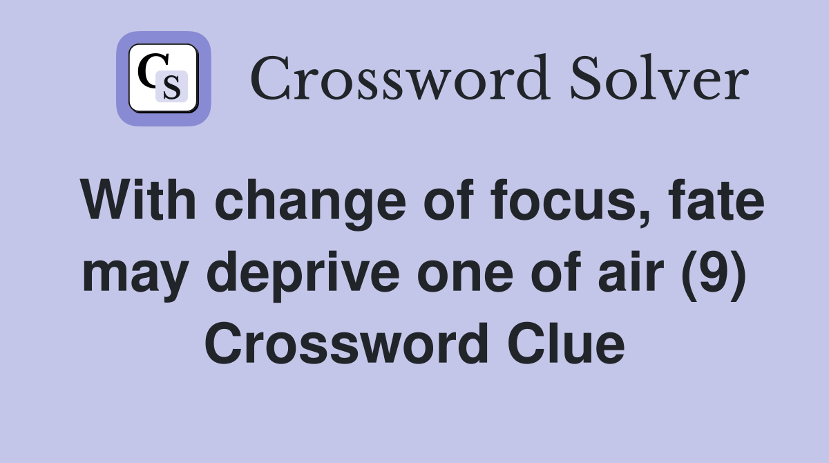 With change of focus, fate may deprive one of air (9) Crossword Clue