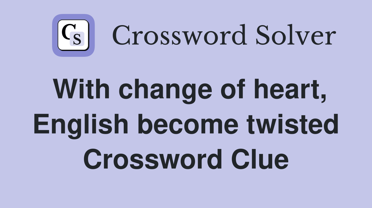 With change of heart, English become twisted Crossword Clue