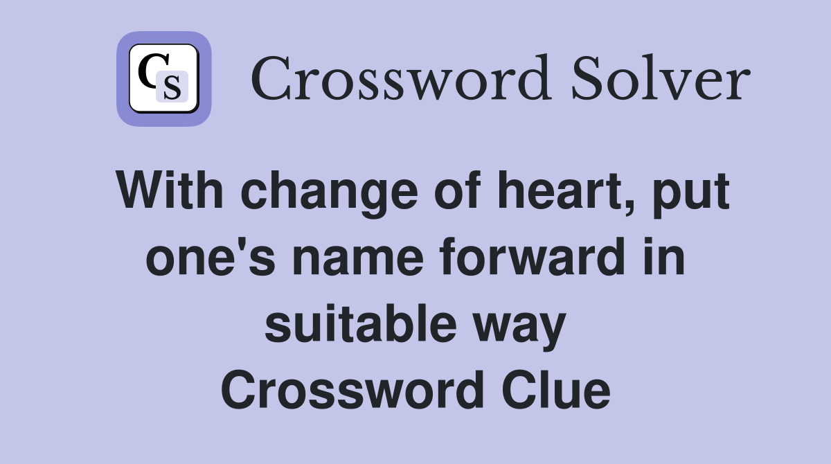 With change of heart, put one's name forward in suitable way Crossword Clue