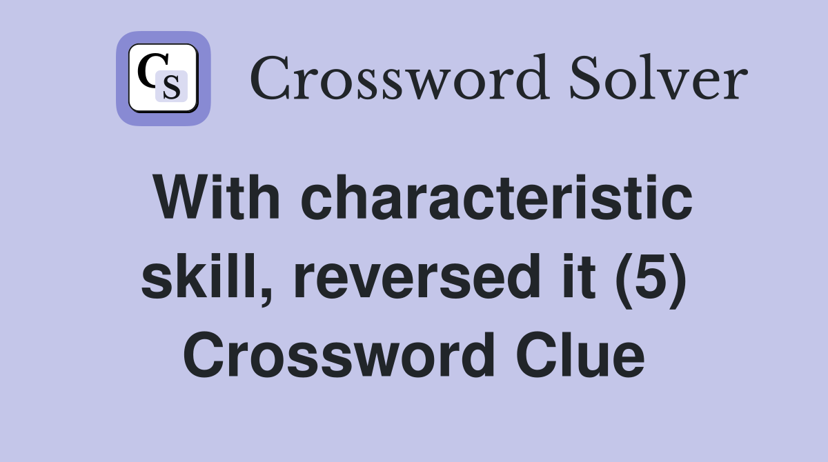 With characteristic skill, reversed it (5) Crossword Clue