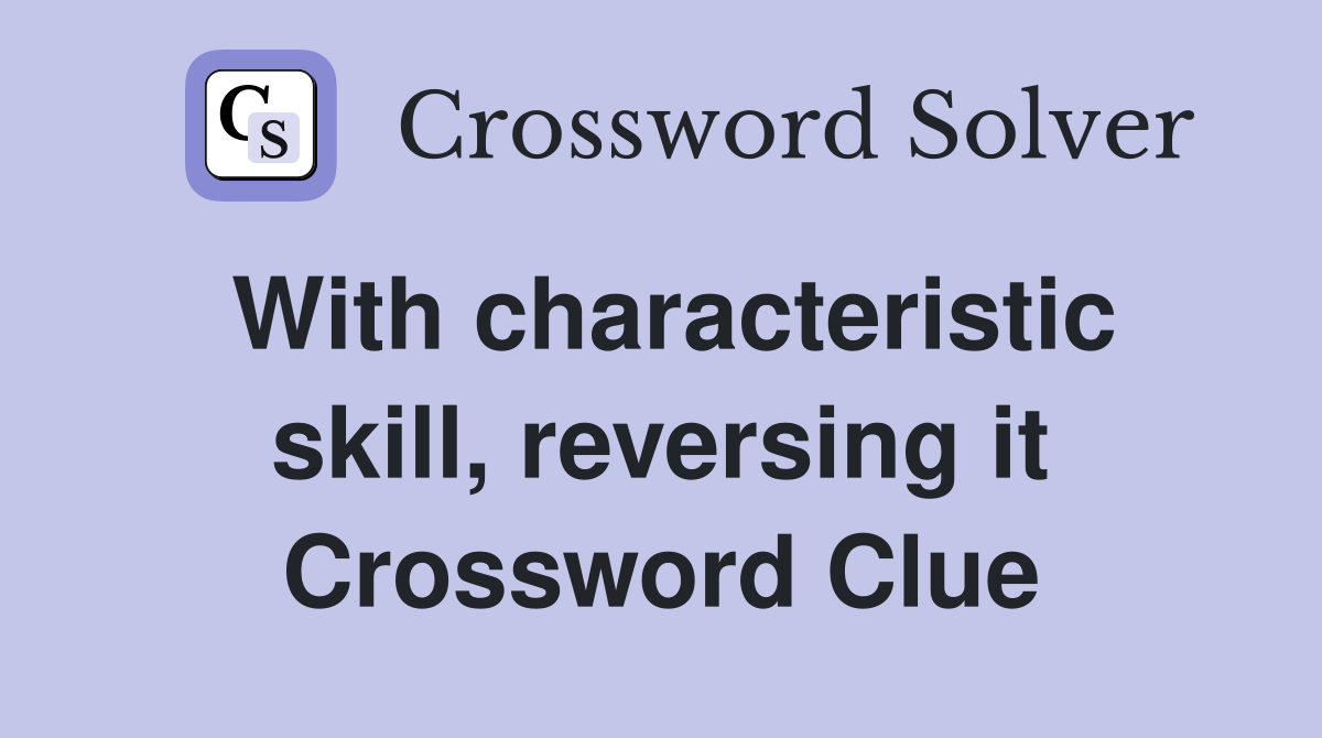 With characteristic skill, reversing it Crossword Clue
