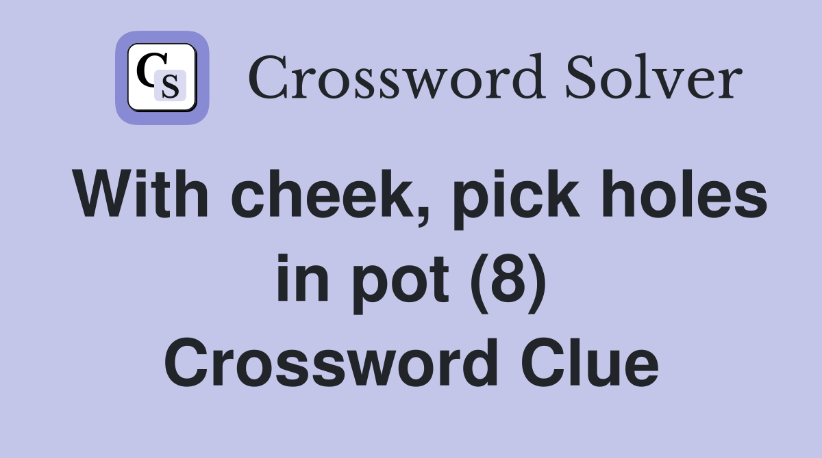 With cheek, pick holes in pot (8) Crossword Clue