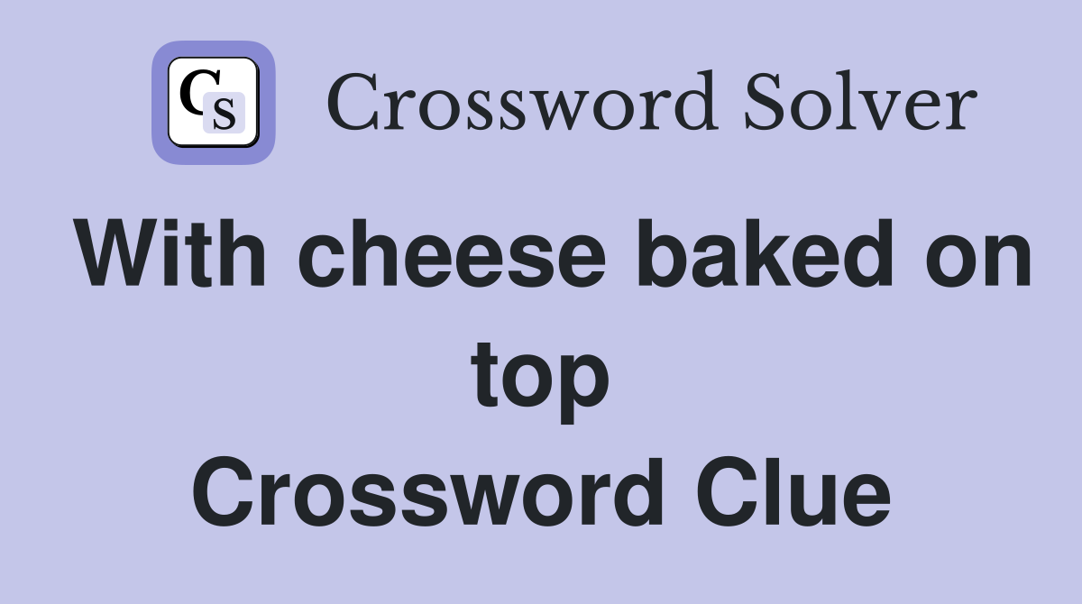 With cheese baked on top Crossword Clue