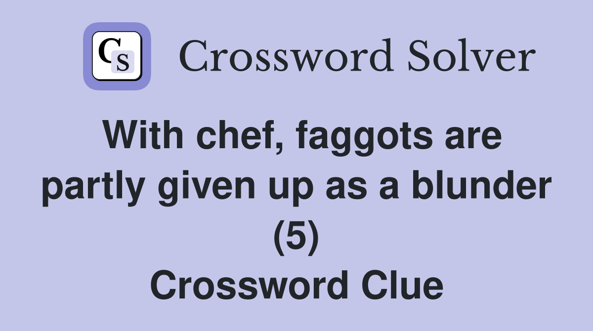 With chef, faggots are partly given up as a blunder (5) Crossword Clue