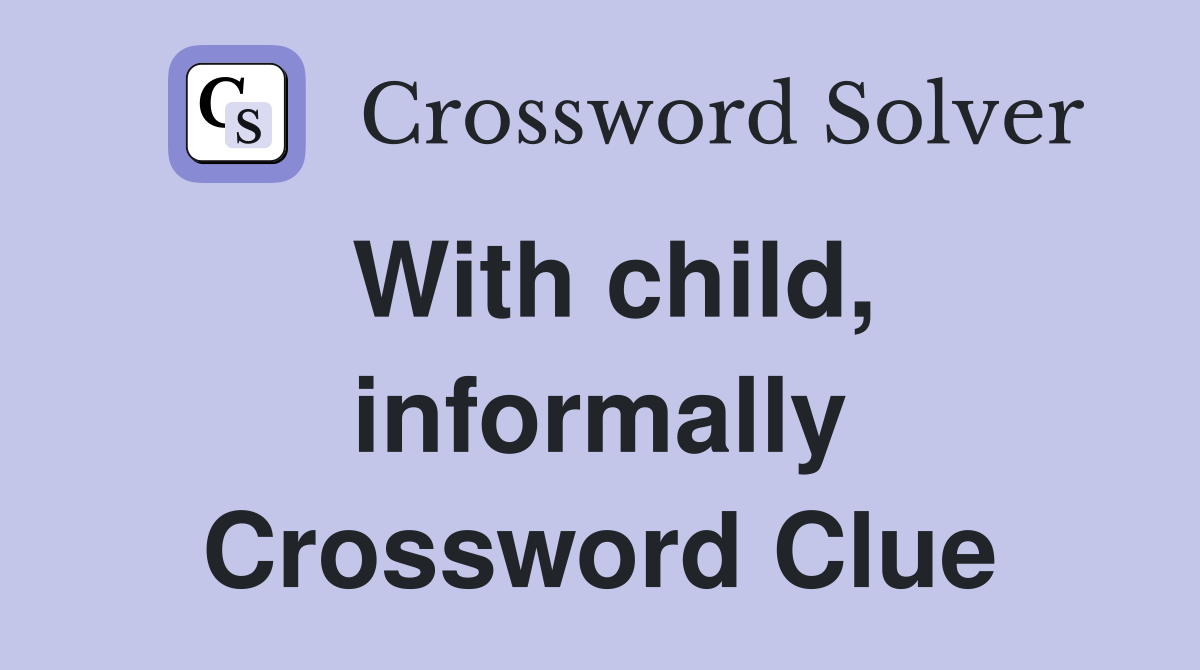 With child, informally Crossword Clue