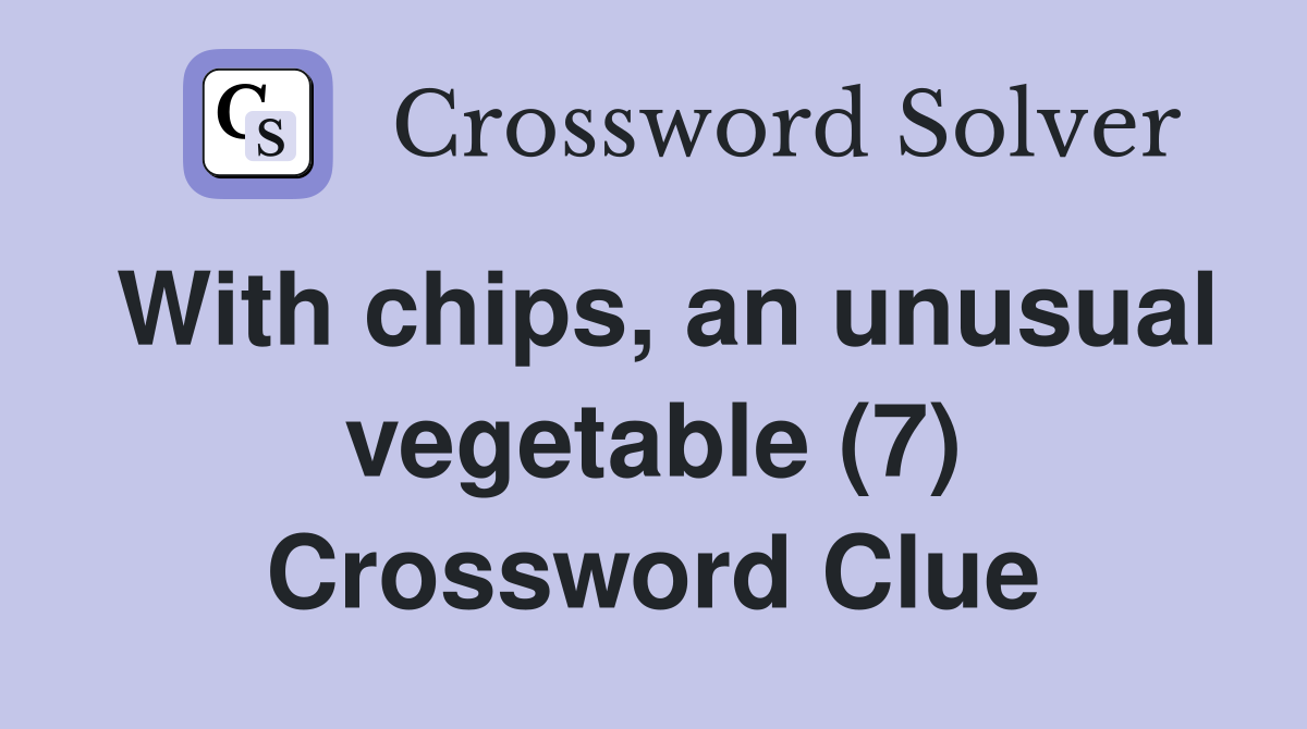 With chips, an unusual vegetable (7) Crossword Clue
