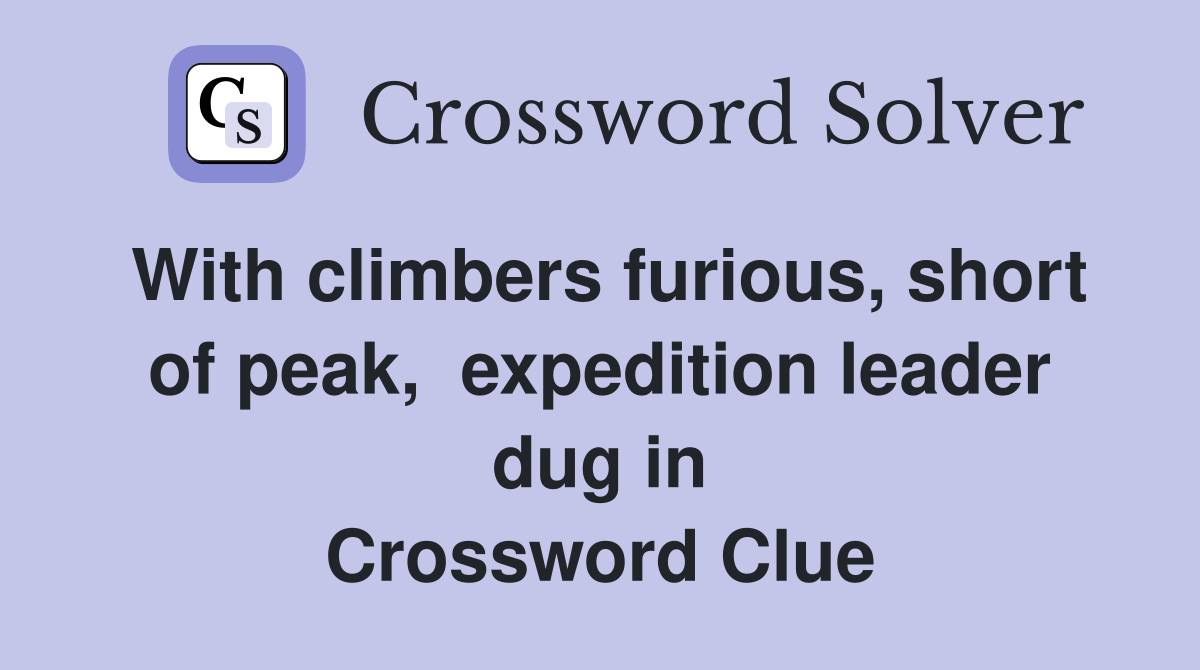 With climbers furious, short of peak,  expedition leader dug in Crossword Clue