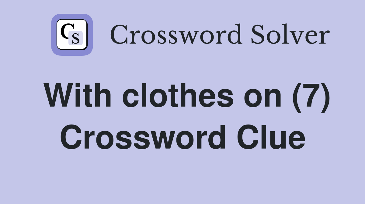 With clothes on (7) Crossword Clue