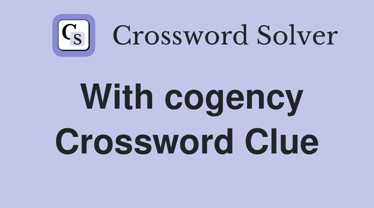 With cogency Crossword Clue