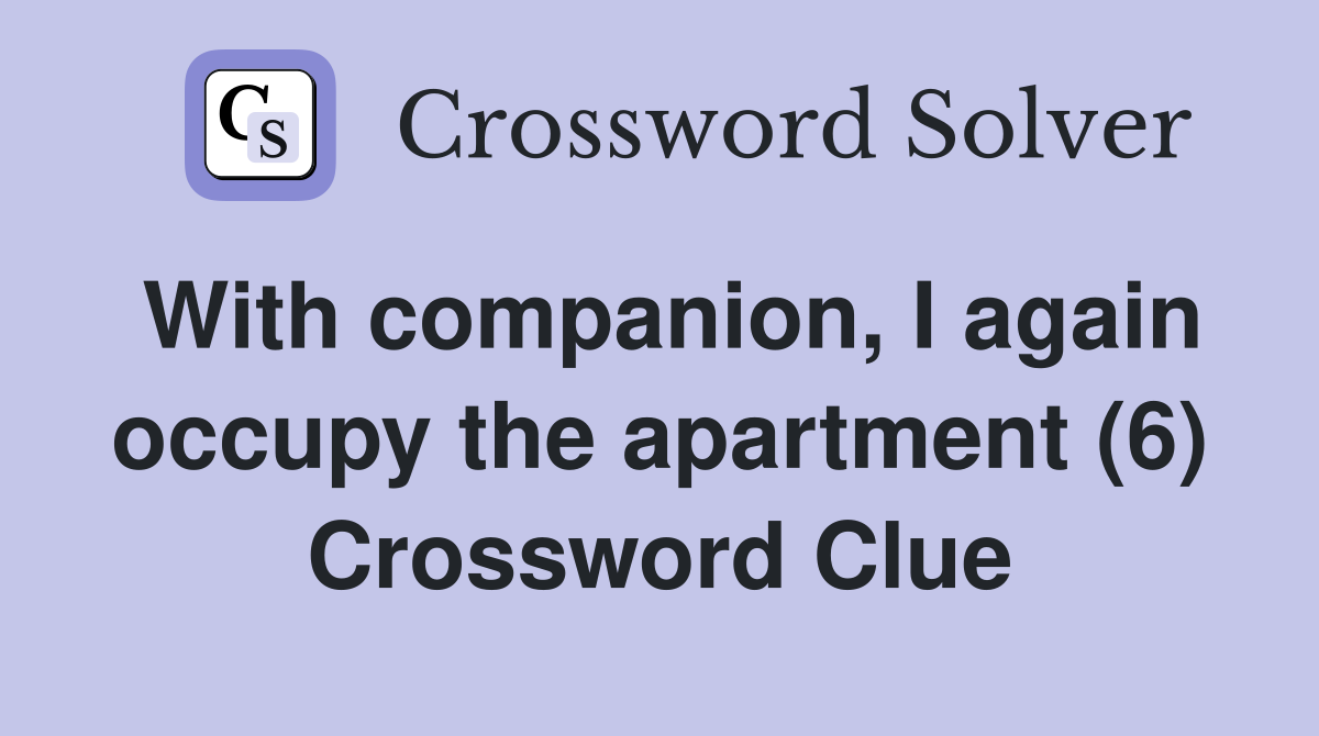 With companion, I again occupy the apartment (6) Crossword Clue