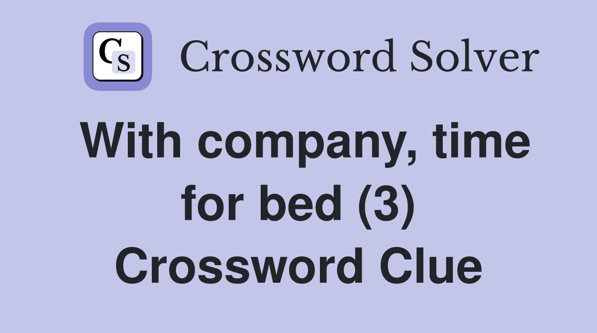 With company, time for bed (3) Crossword Clue