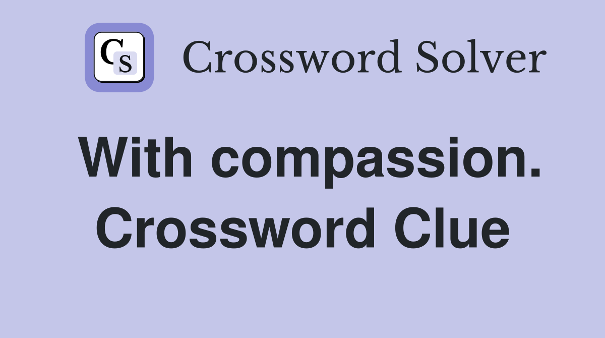 With compassion. Crossword Clue