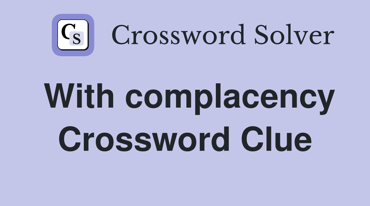With complacency Crossword Clue