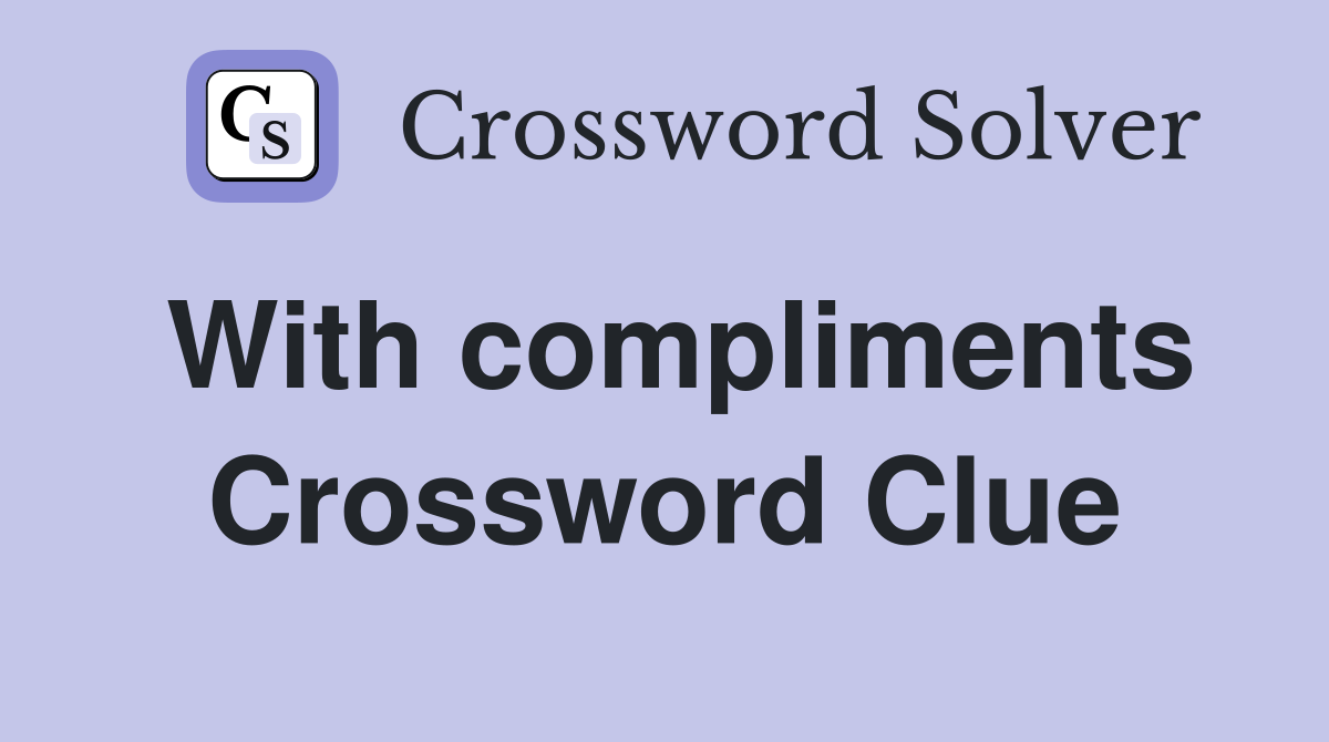 With compliments Crossword Clue