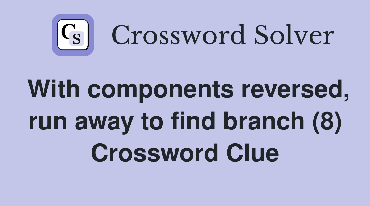 With components reversed, run away to find branch (8) Crossword Clue