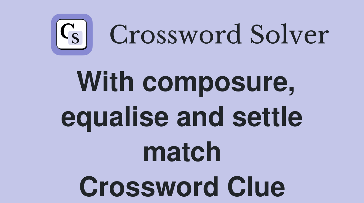 With composure, equalise and settle match Crossword Clue